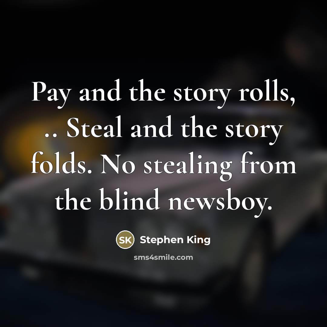 “Pay and the story rolls, .. Steal and the story…” quote by Stephen King