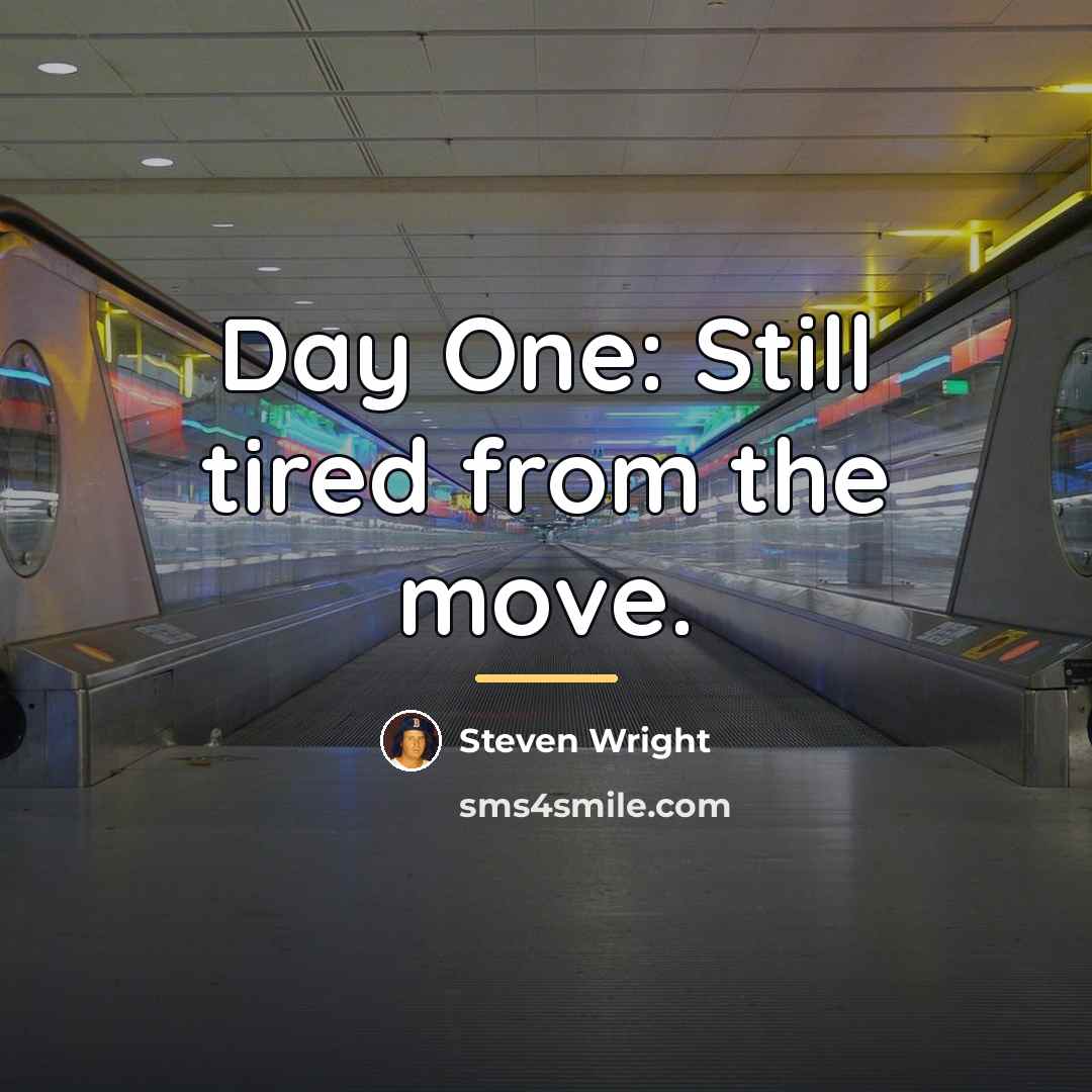 “Day One: Still tired from the move.…” quote by Steven Wright