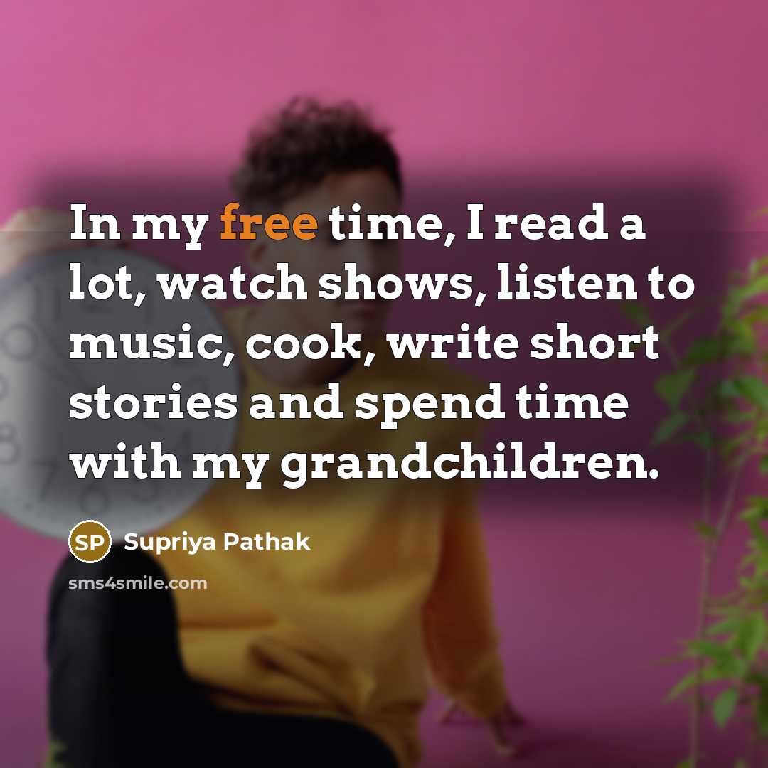 “In my free time, I read a lot, watch shows,…” quote by Supriya Pathak