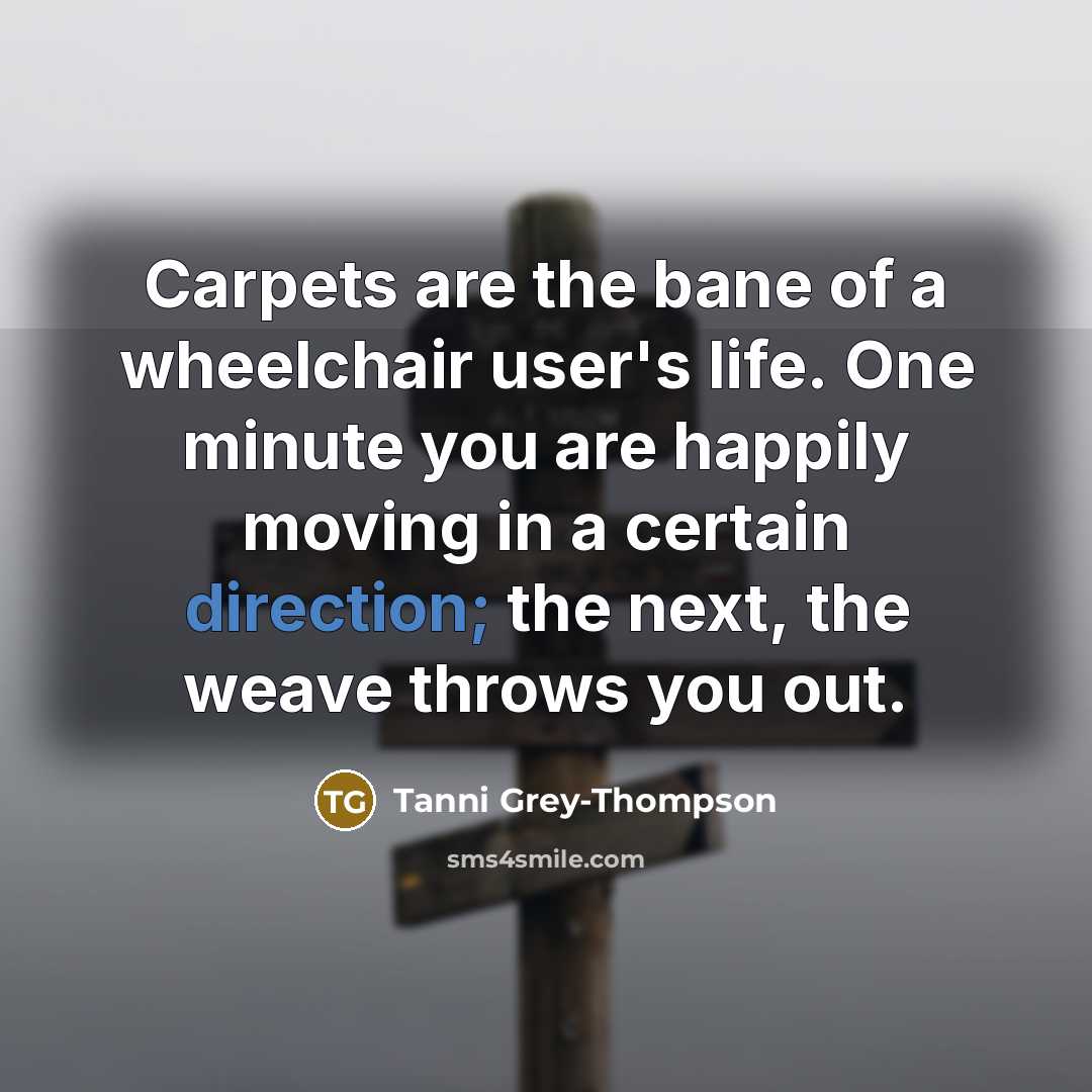 “Carpets are the bane of a wheelchair user's life. One…” quote by Tanni Grey-Thompson