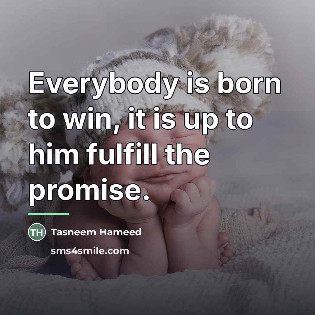 “Everybody is born to win, it is up to him…” quote by Tasneem Hameed