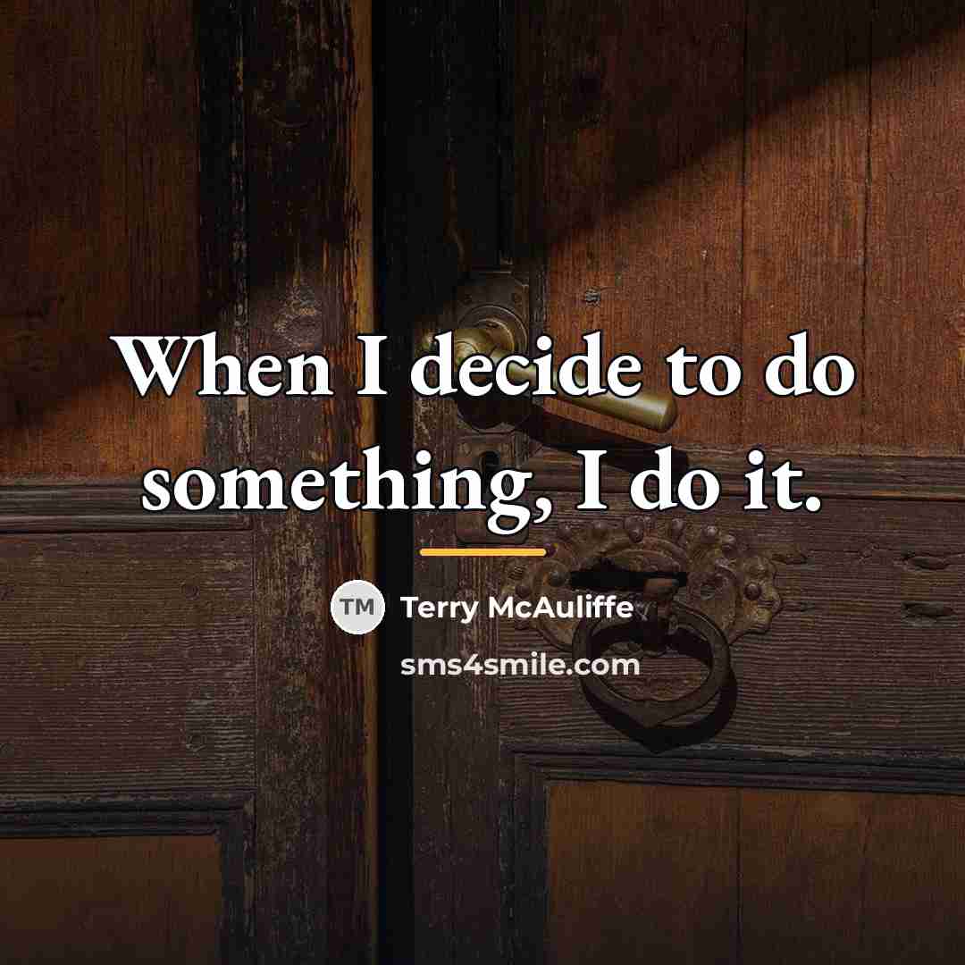 “When I decide to do something, I do it.…” quote by Terry McAuliffe