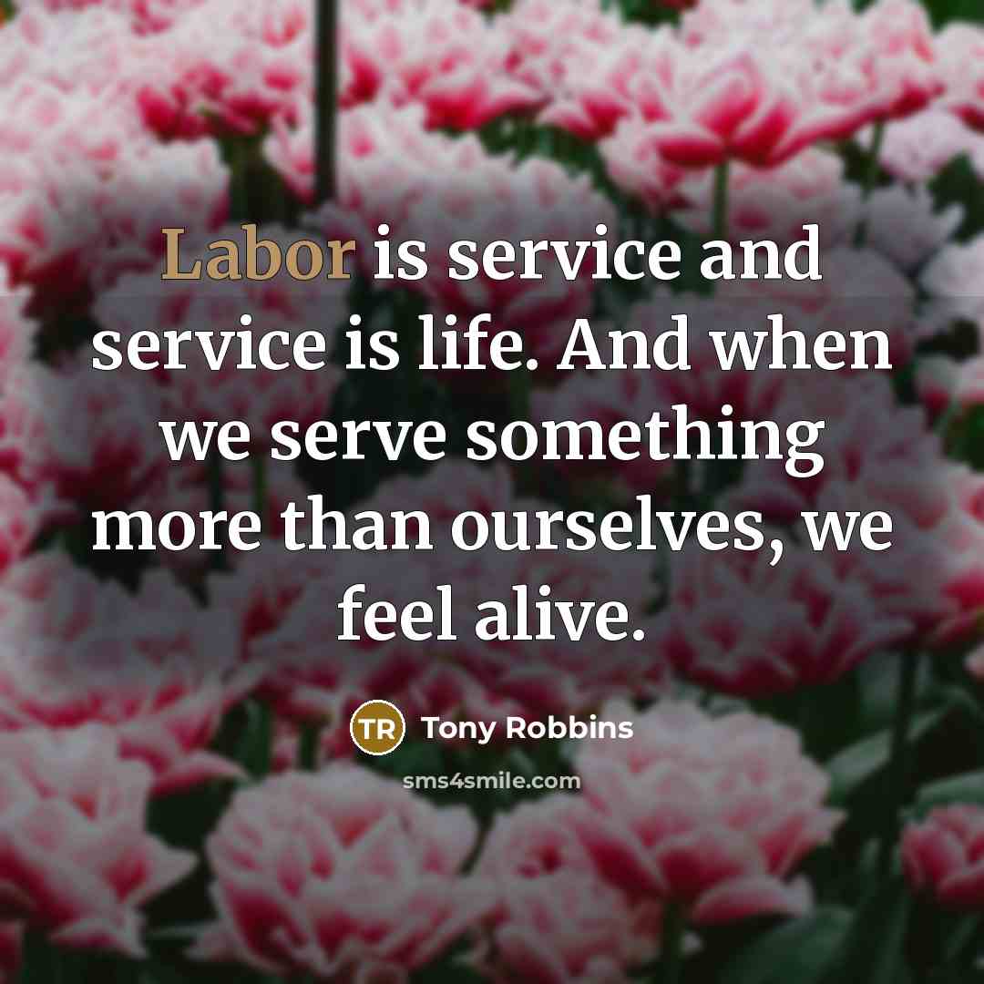 “Labor is service and service is life. And when we…” quote by Tony Robbins