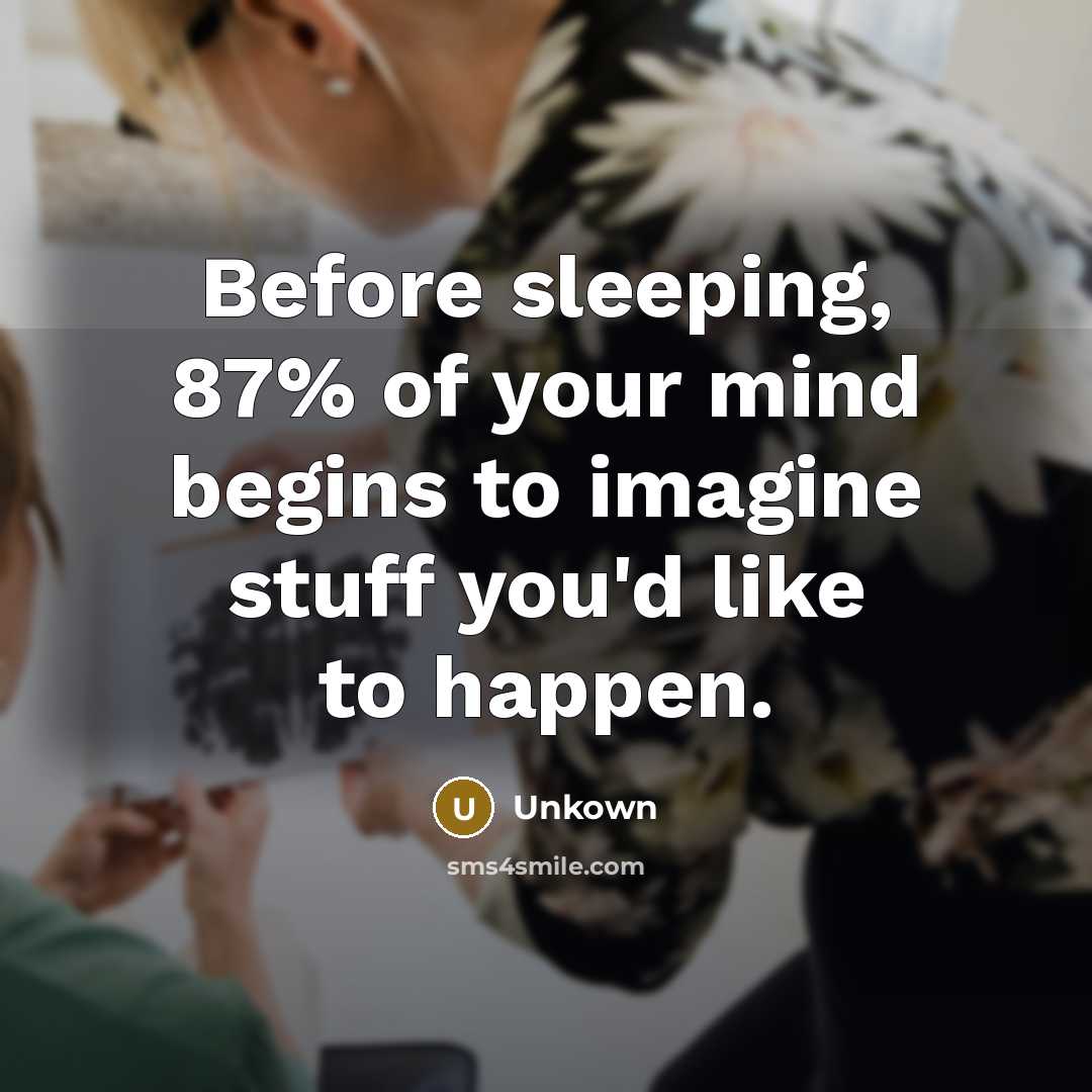 “Before sleeping, 87% of your mind begins to imagine stuff…” quote by Unkown