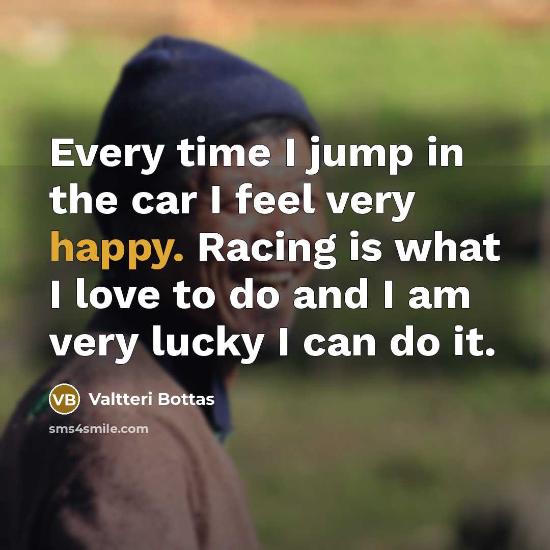“Every time I jump in the car I feel very…” quote by Valtteri Bottas
