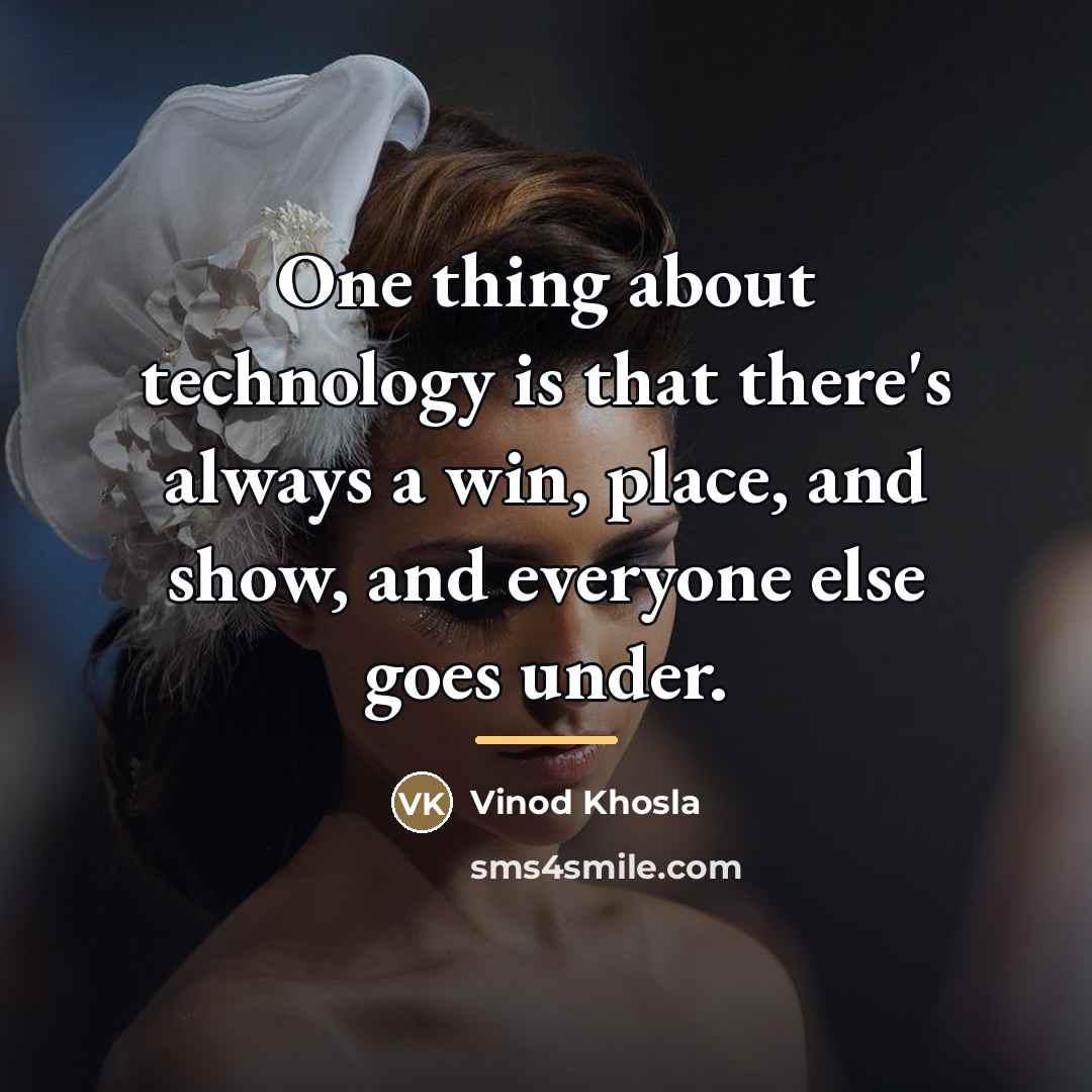 “One thing about technology is that there's always a win,…” quote by Vinod Khosla