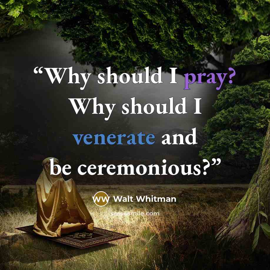 “Why should I pray? Why should I venerate and be ceremonious?” quote by Walt Whitman