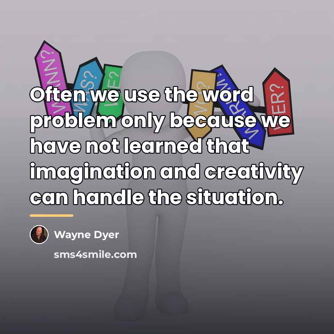 “Often we use the word problem only because we have…” quote by Wayne Dyer