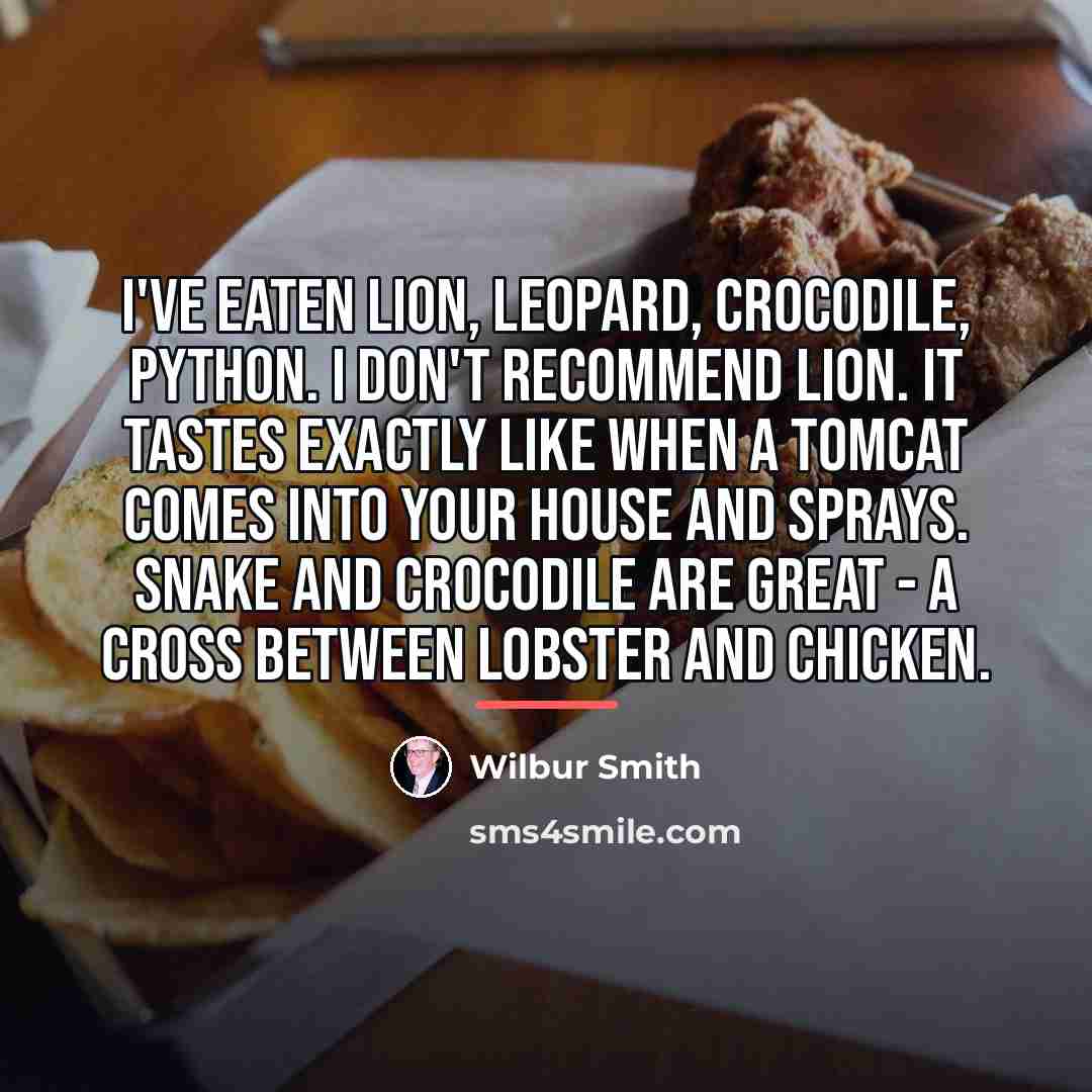 “I've eaten lion, leopard, crocodile, python. I don't recommend lion.…” quote by Wilbur Smith