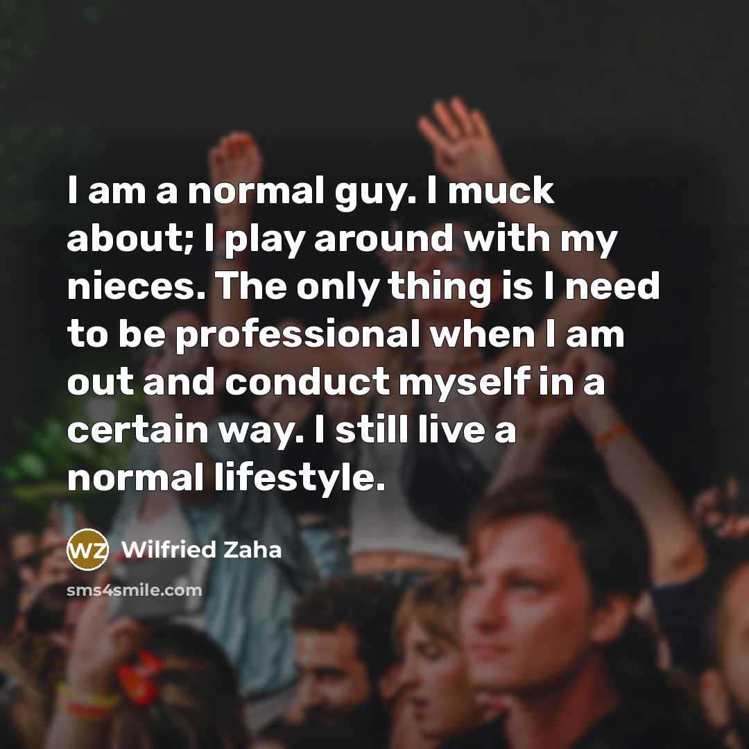 “I am a normal guy. I muck about; I play…” quote by Wilfried Zaha