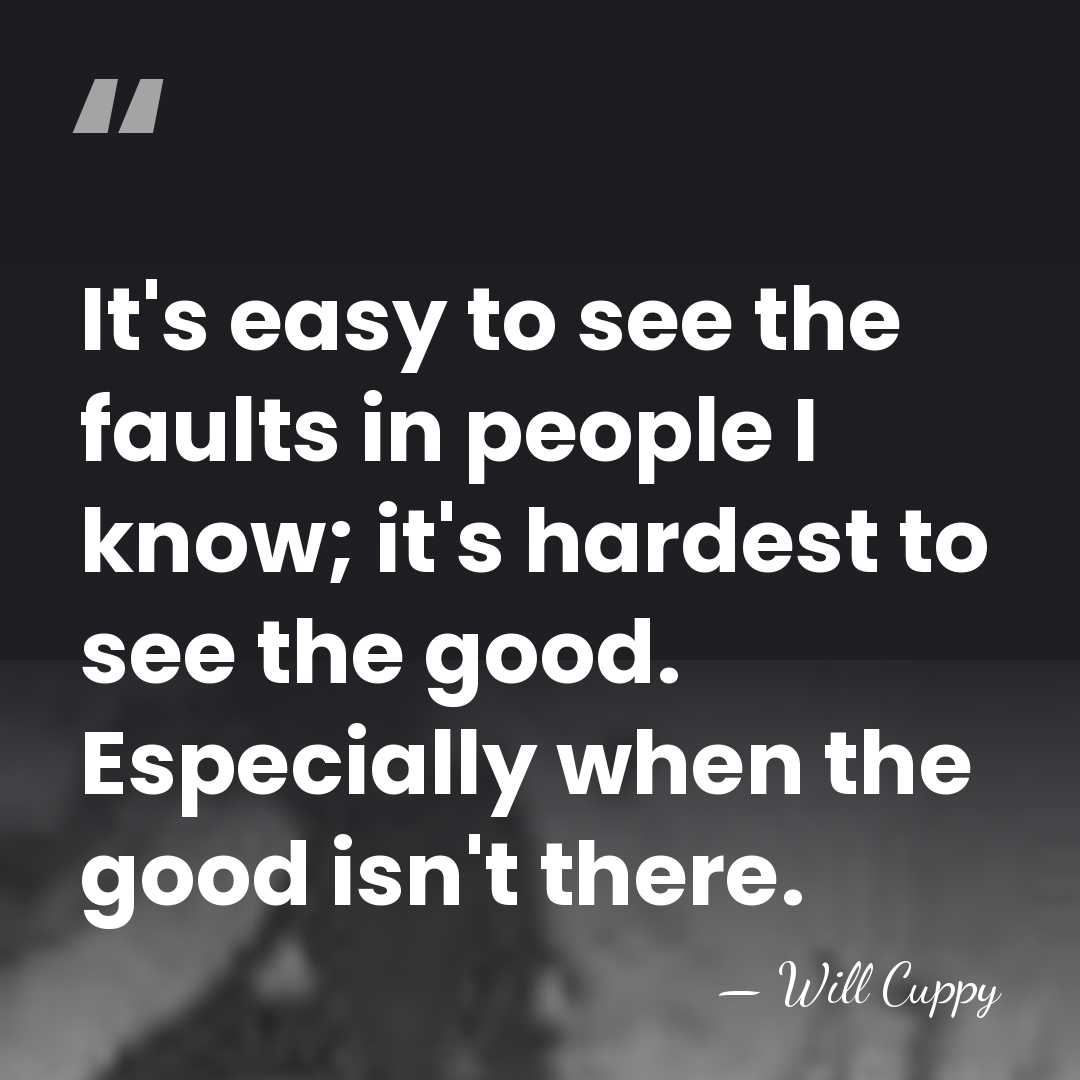 It's easy to see the faults in people I know; it's hardest&hellip; - Will Cuppy