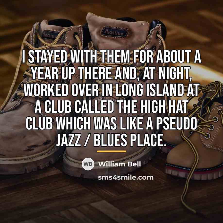 “I stayed with them for about a year up there…” quote by William Bell