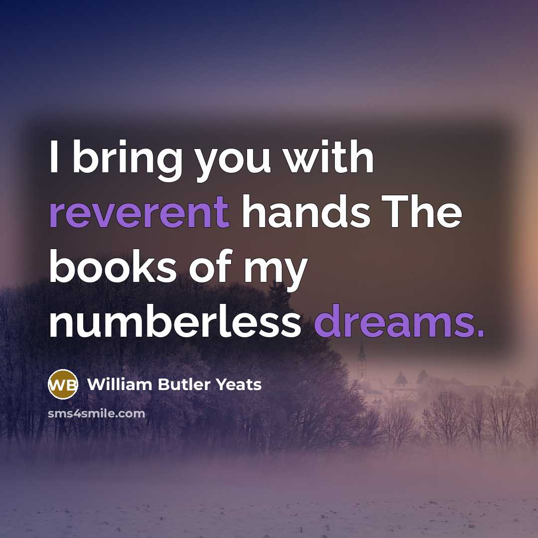 “I bring you with reverent hands The books of my…” quote by William Butler Yeats