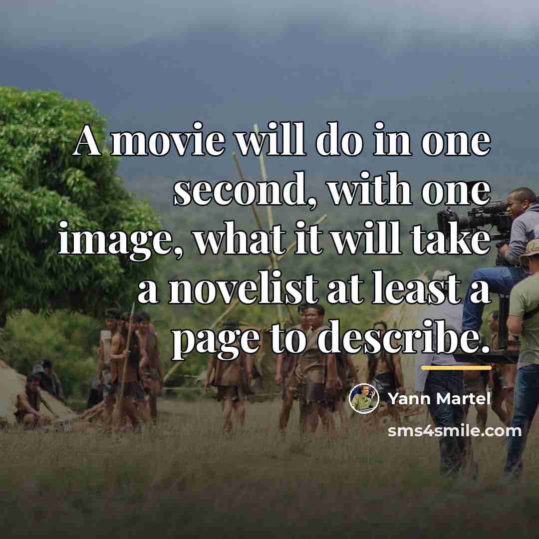 “A movie will do in one second, with one image,…” quote by Yann Martel