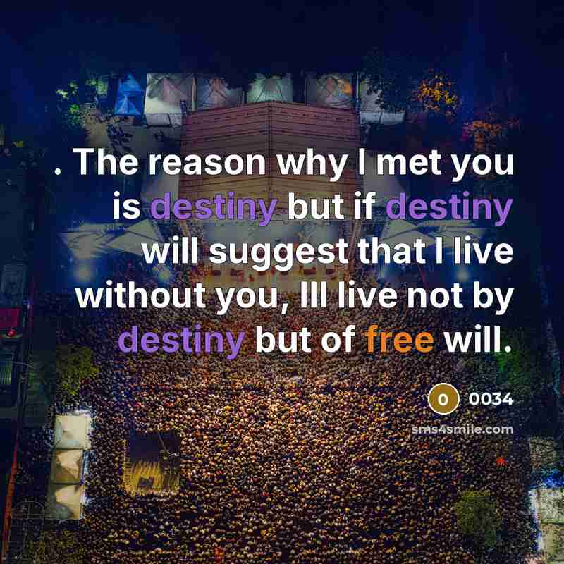 “. The reason why I met you is destiny but if destiny will suggest that I live without you, Ill live not by destiny but of free will.” quote by 0034
