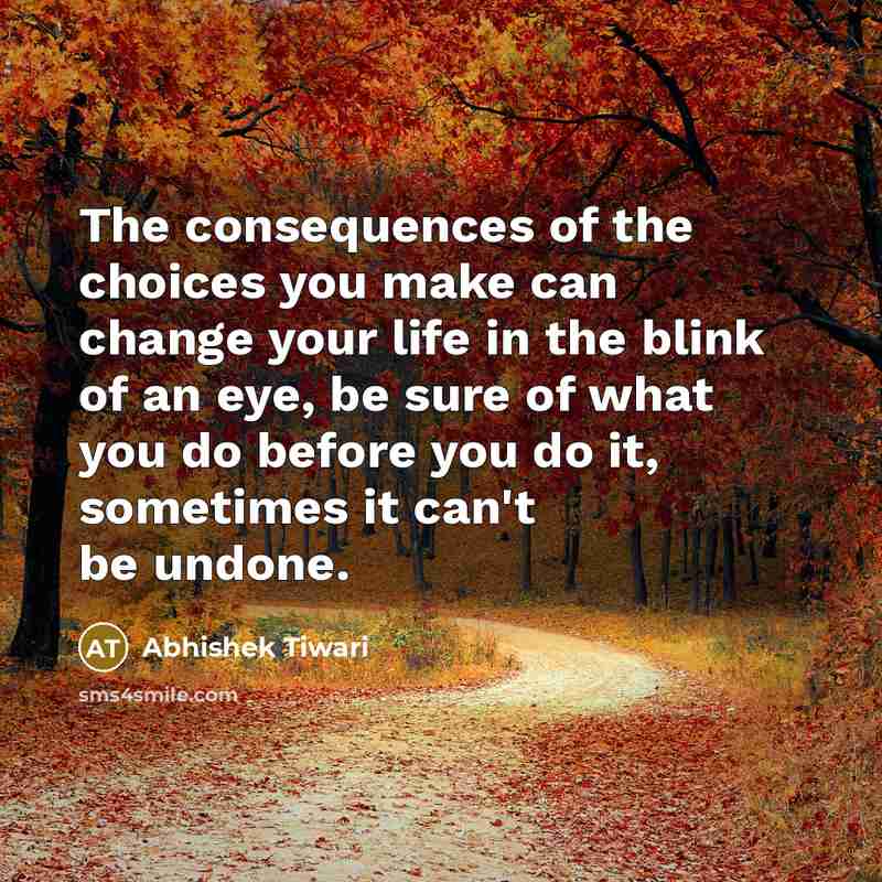 “The consequences of the choices you make can change your…” quote by Abhishek Tiwari
