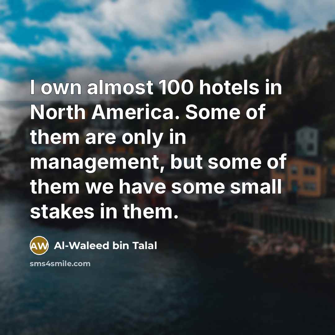 “I own almost 100 hotels in North America. Some of…” quote by Al-Waleed bin Talal