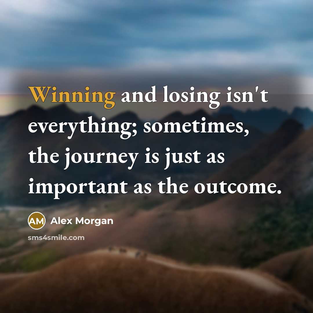“Winning and losing isn't everything; sometimes, the journey is just…” quote by Alex Morgan