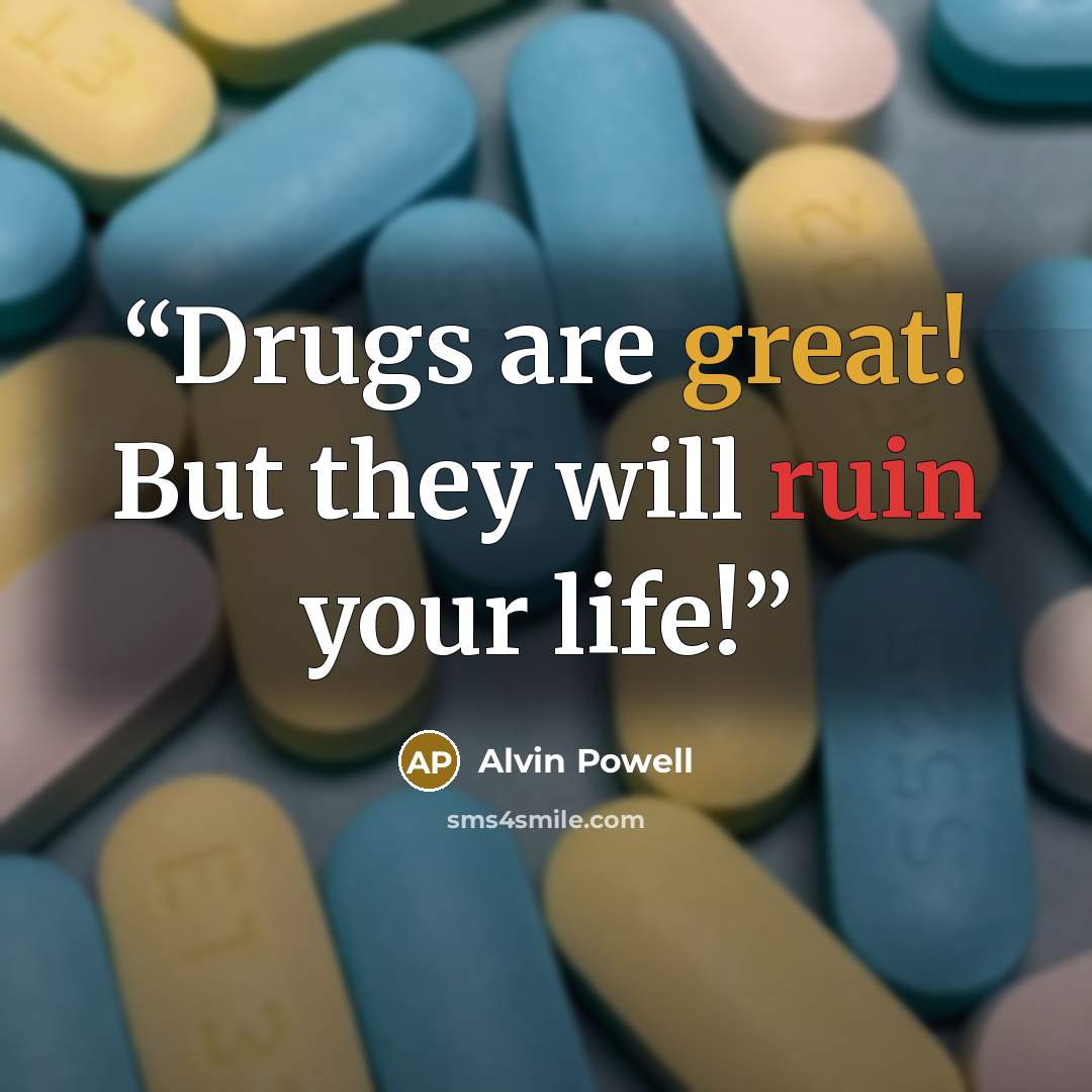“Drugs are great! But they will ruin your life!” quote by Alvin Powell