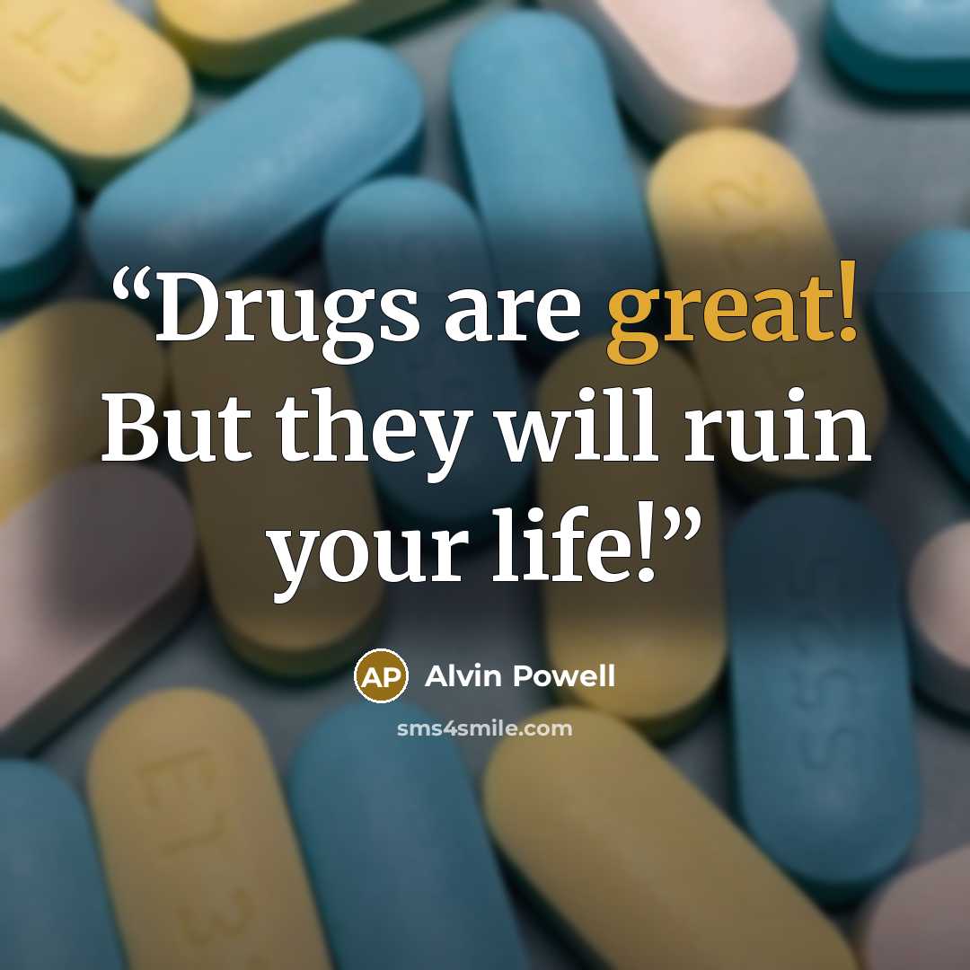 “Drugs are great! But they will ruin your life!” quote by Alvin Powell