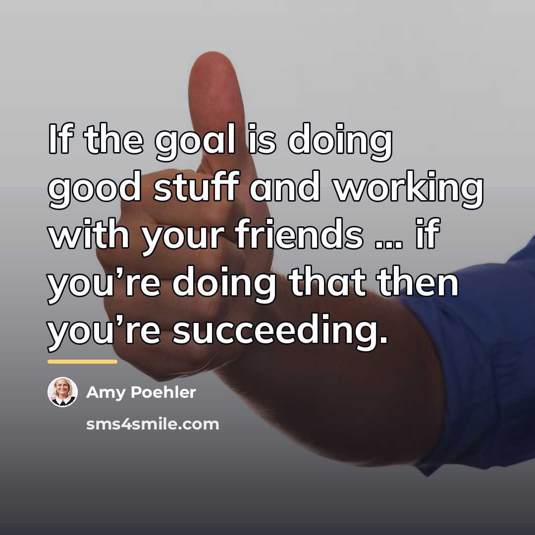 “If the goal is doing good stuff and working with…” quote by Amy Poehler