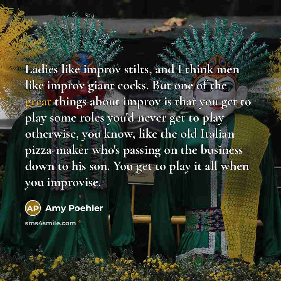 “Ladies like improv stilts, and I think men like improv…” quote by Amy Poehler