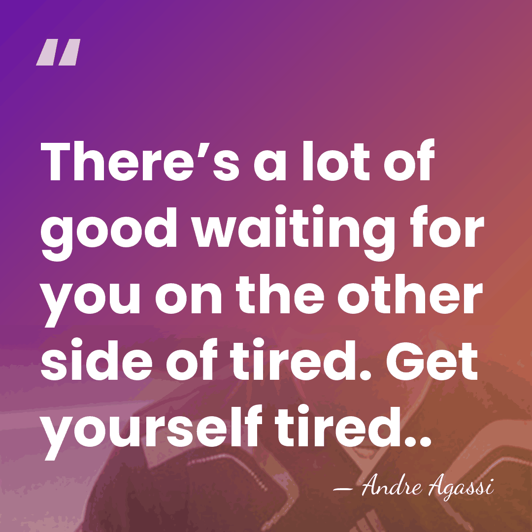 There’s a lot of good waiting for you on the other side&hellip; - Andre Agassi