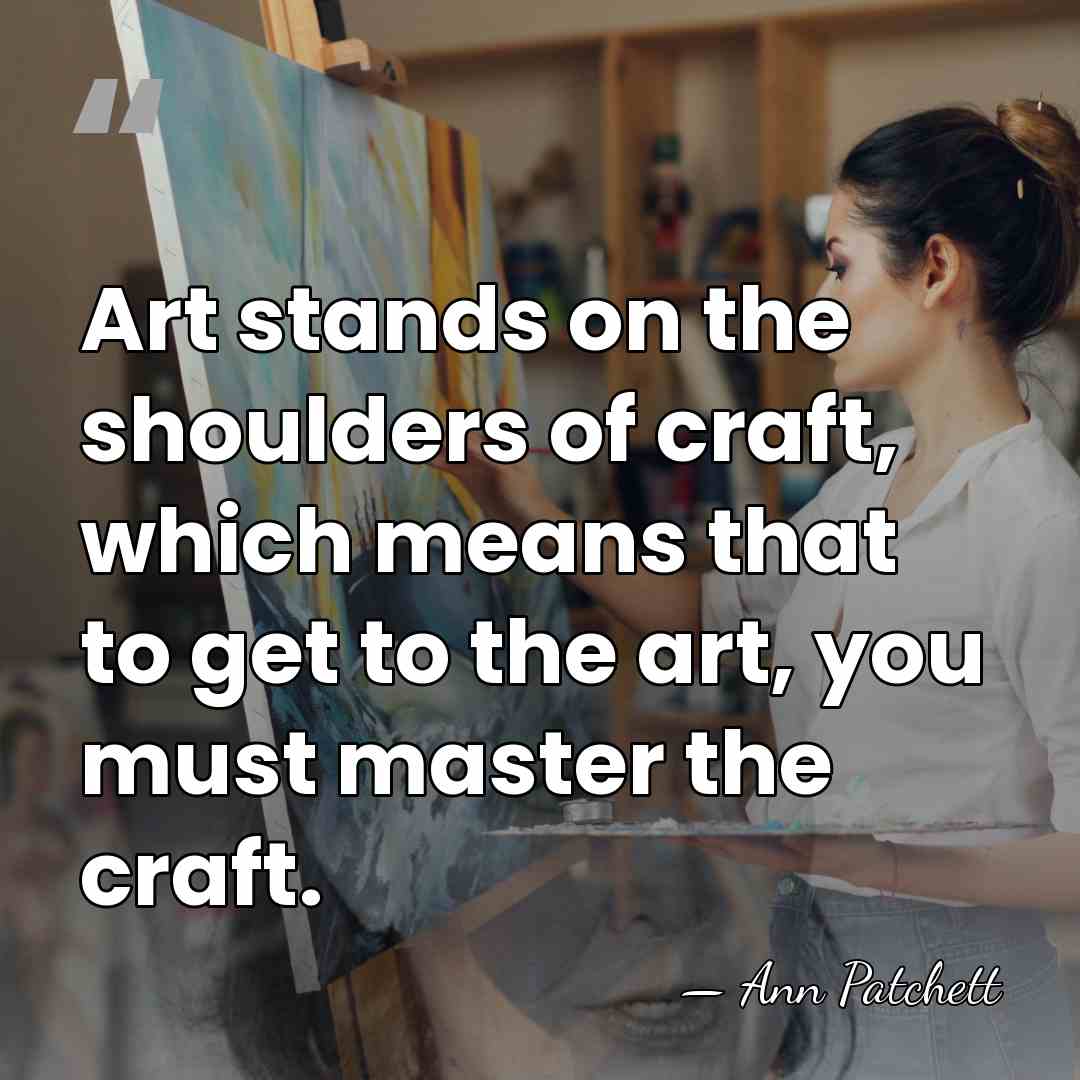 Art stands on the shoulders of craft, which means that to get&hellip; - Ann Patchett