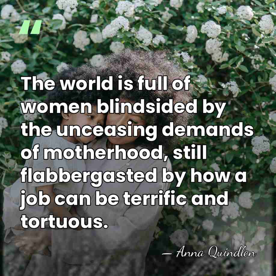 The world is full of women blindsided by the unceasing demands of&hellip; - Anna Quindlen