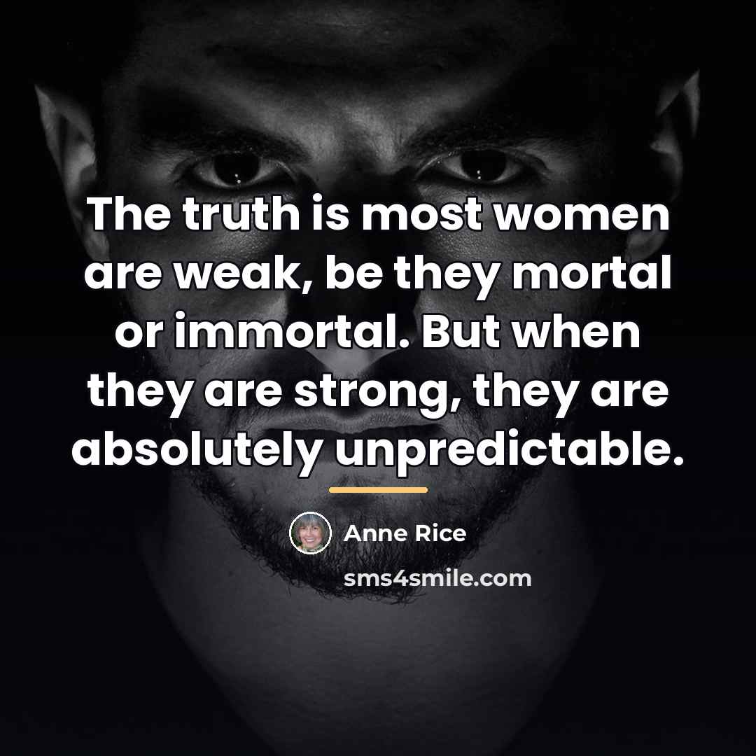 “The truth is most women are weak, be they mortal…” quote by Anne Rice
