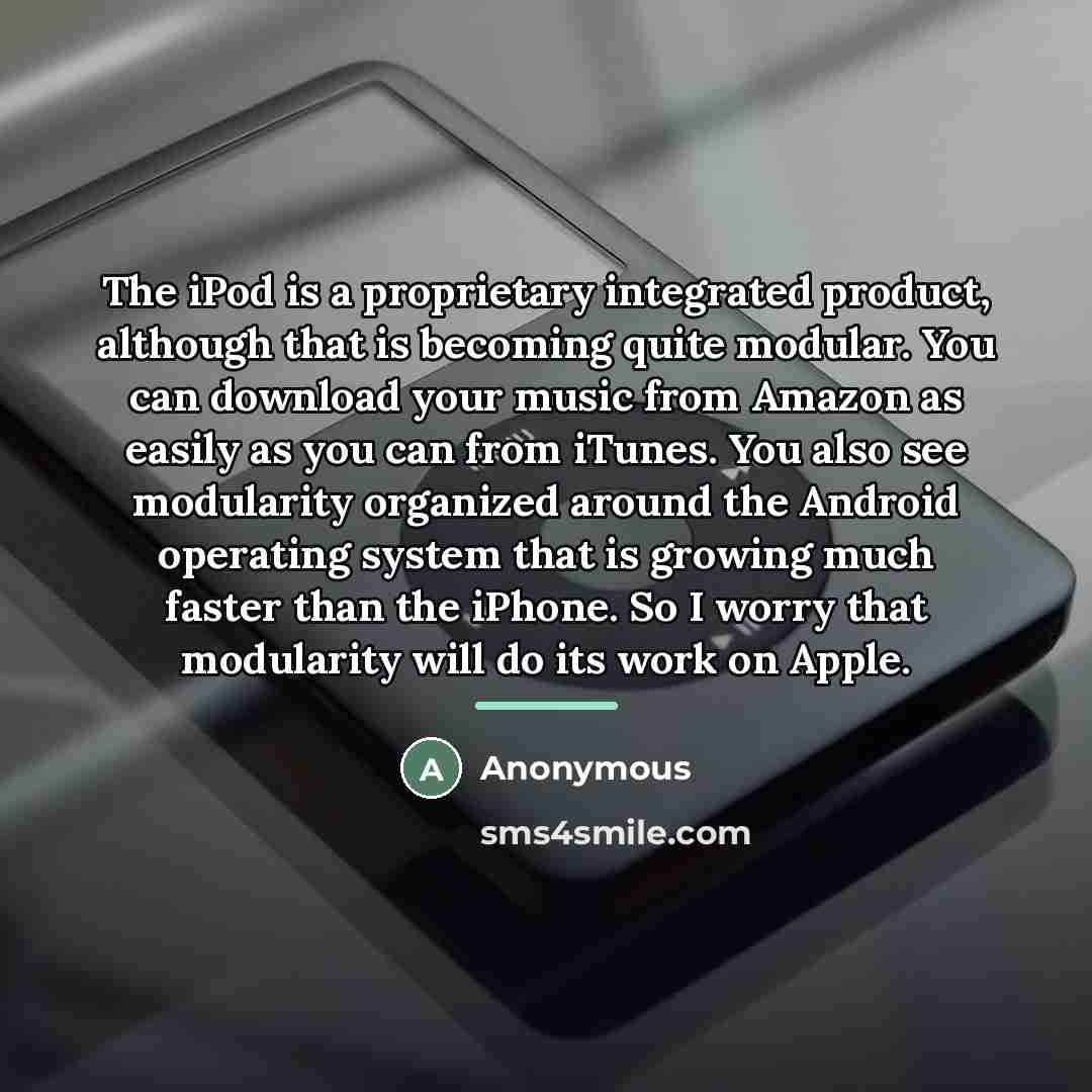“The iPod is a proprietary integrated product, although that is…” quote by Anonymous