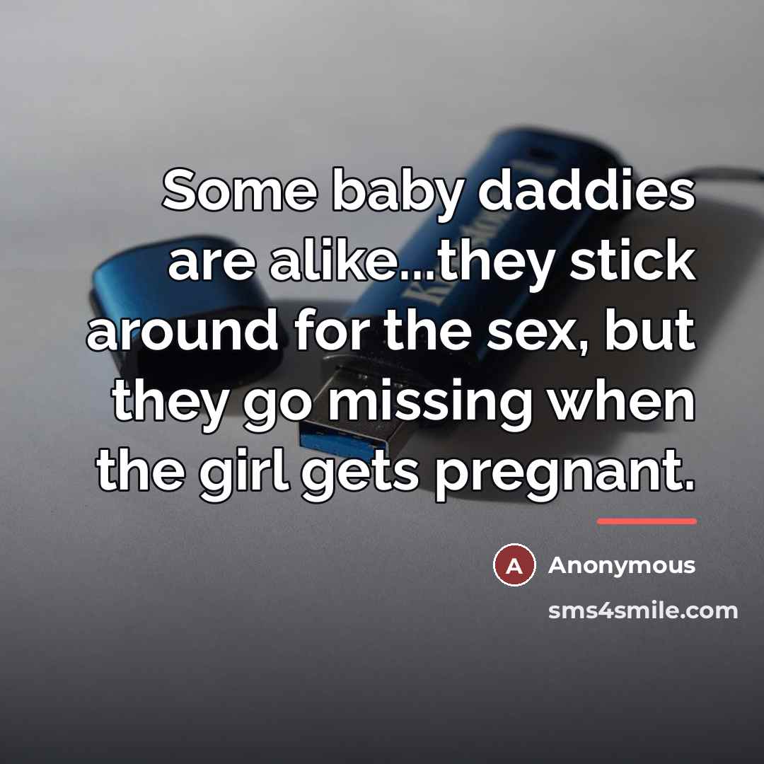 “Some baby daddies are alike...they stick around for the sex,…” quote by Anonymous