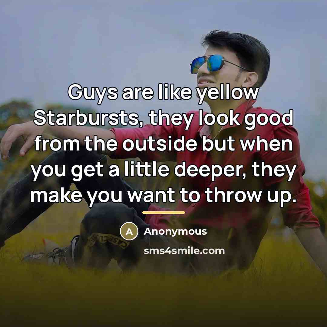 “Guys are like yellow Starbursts, they look good from the…” quote by Anonymous