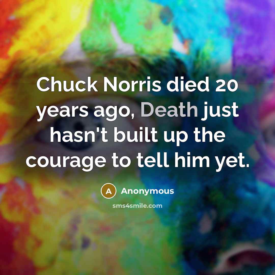 “Chuck Norris died 20 years ago, Death just hasn't built…” quote by Anonymous