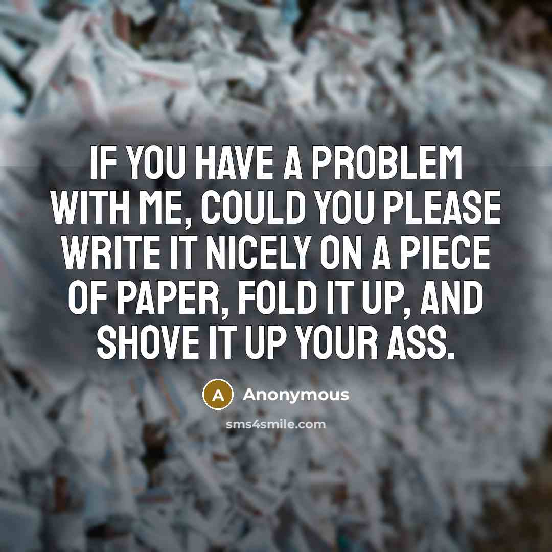 “If you have a problem with me, could you please…” quote by Anonymous