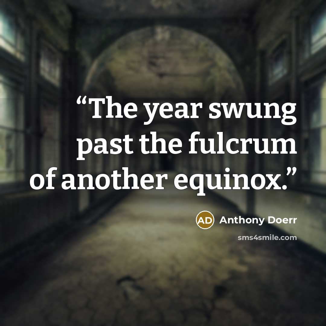 “The year swung past the fulcrum of another equinox.” quote by Anthony Doerr