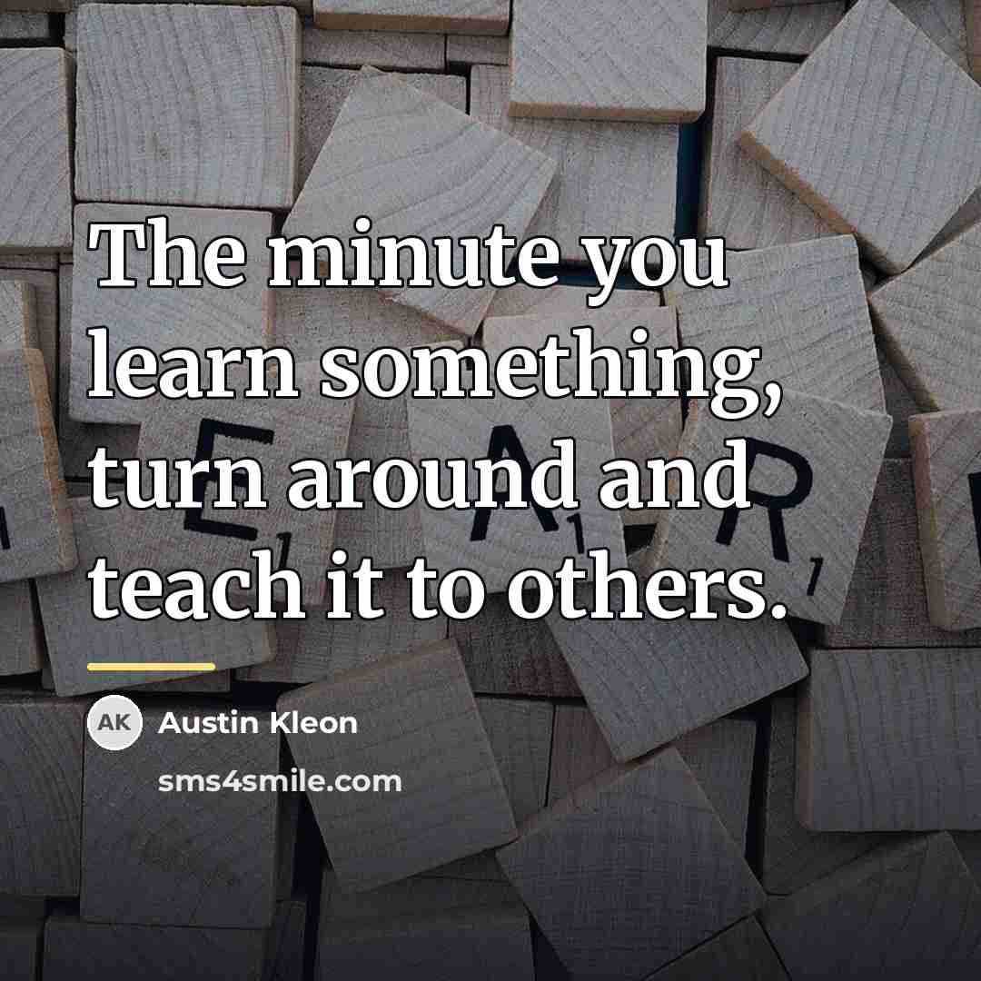 “The minute you learn something, turn around and teach it…” quote by Austin Kleon