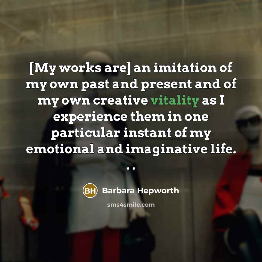 “[My works are] an imitation of my own past and…” quote by Barbara Hepworth