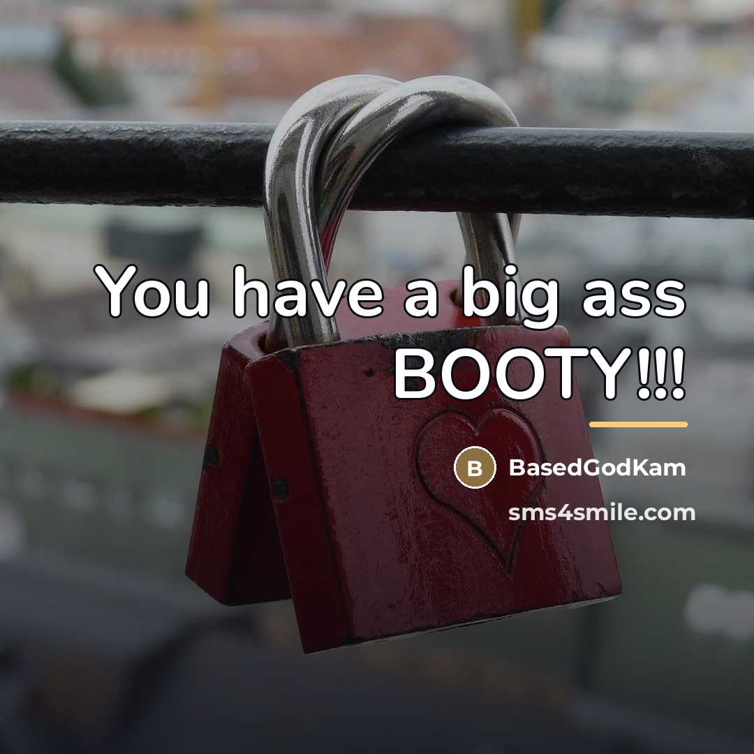 “You have a big ass BOOTY!!!…” quote by BasedGodKam