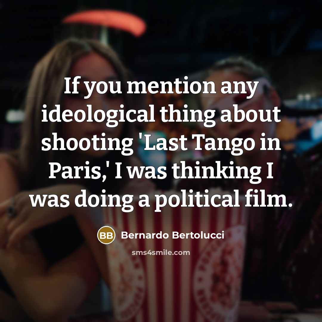 “If you mention any ideological thing about shooting 'Last Tango…” quote by Bernardo Bertolucci