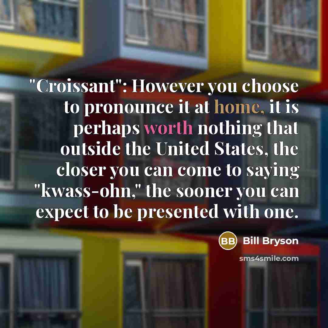 “"Croissant": However you choose to pronounce it at home, it…” quote by Bill Bryson