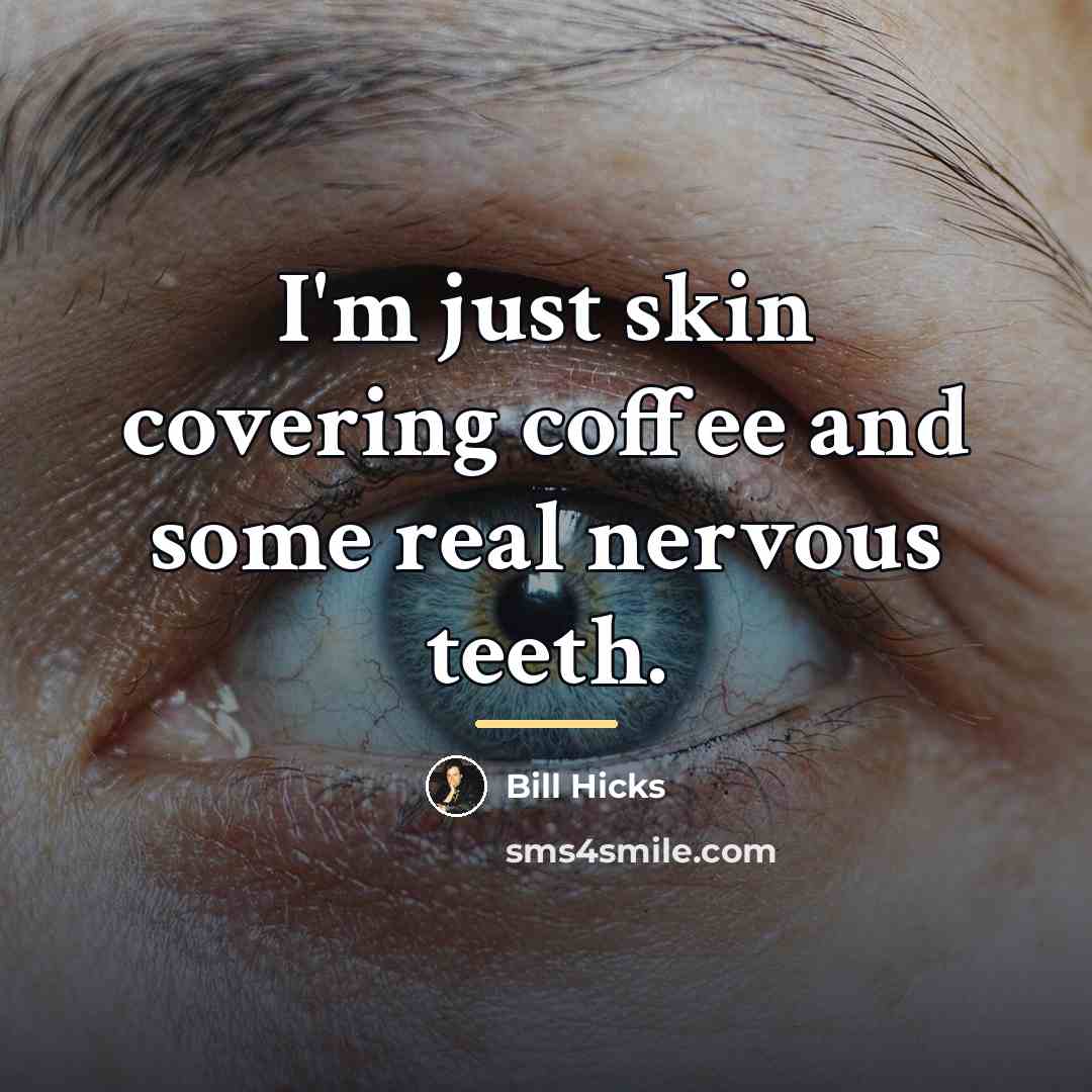 “I'm just skin covering coffee and some real nervous teeth.…” quote by Bill Hicks