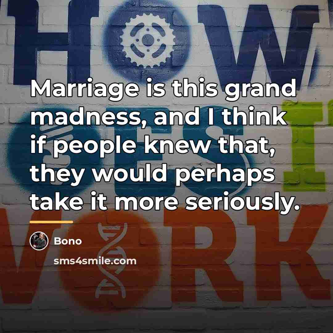 “Marriage is this grand madness, and I think if people…” quote by Bono