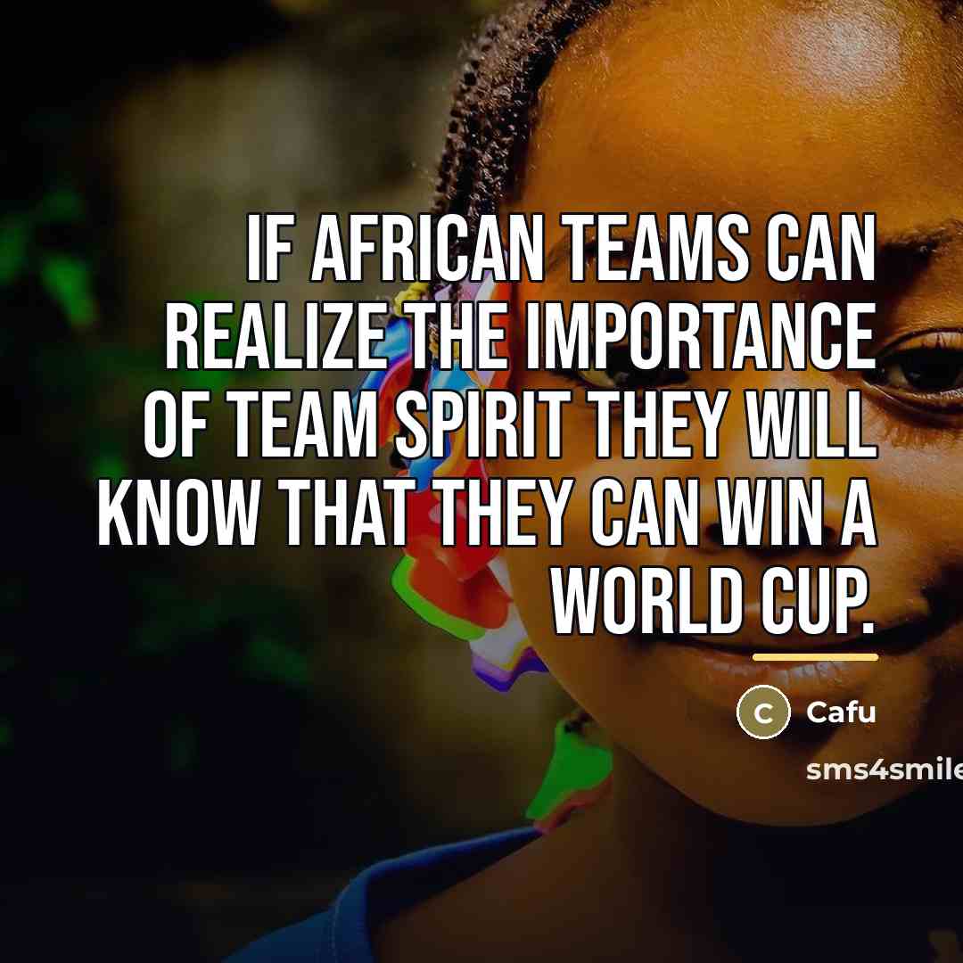 “If African teams can realize the importance of team spirit…” quote by Cafu