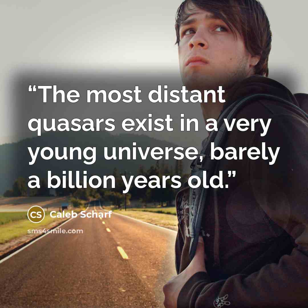 “The most distant quasars exist in a very young universe, barely a billion years old.” quote by Caleb Scharf
