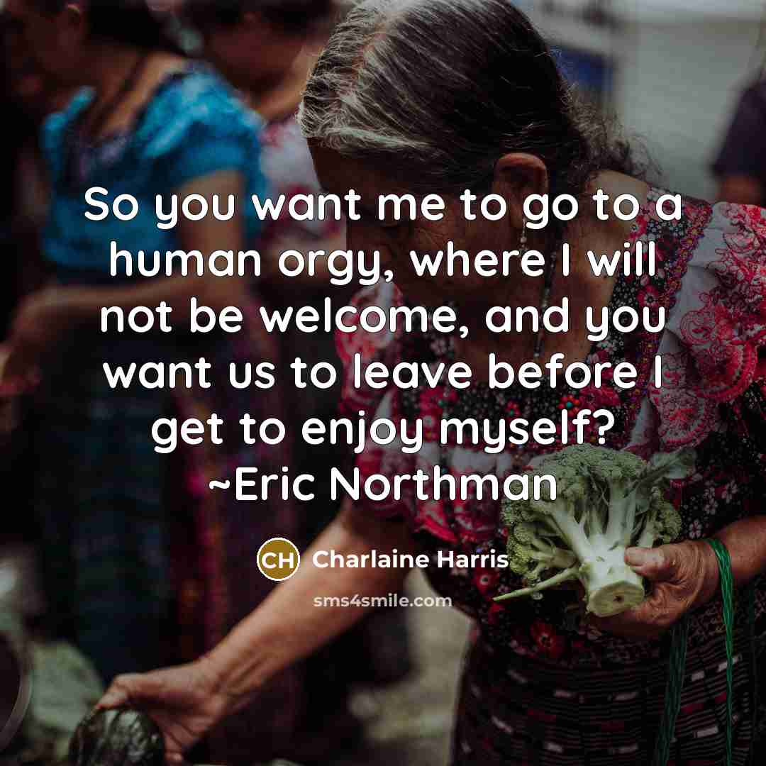 “So you want me to go to a human orgy,…” quote by Charlaine Harris