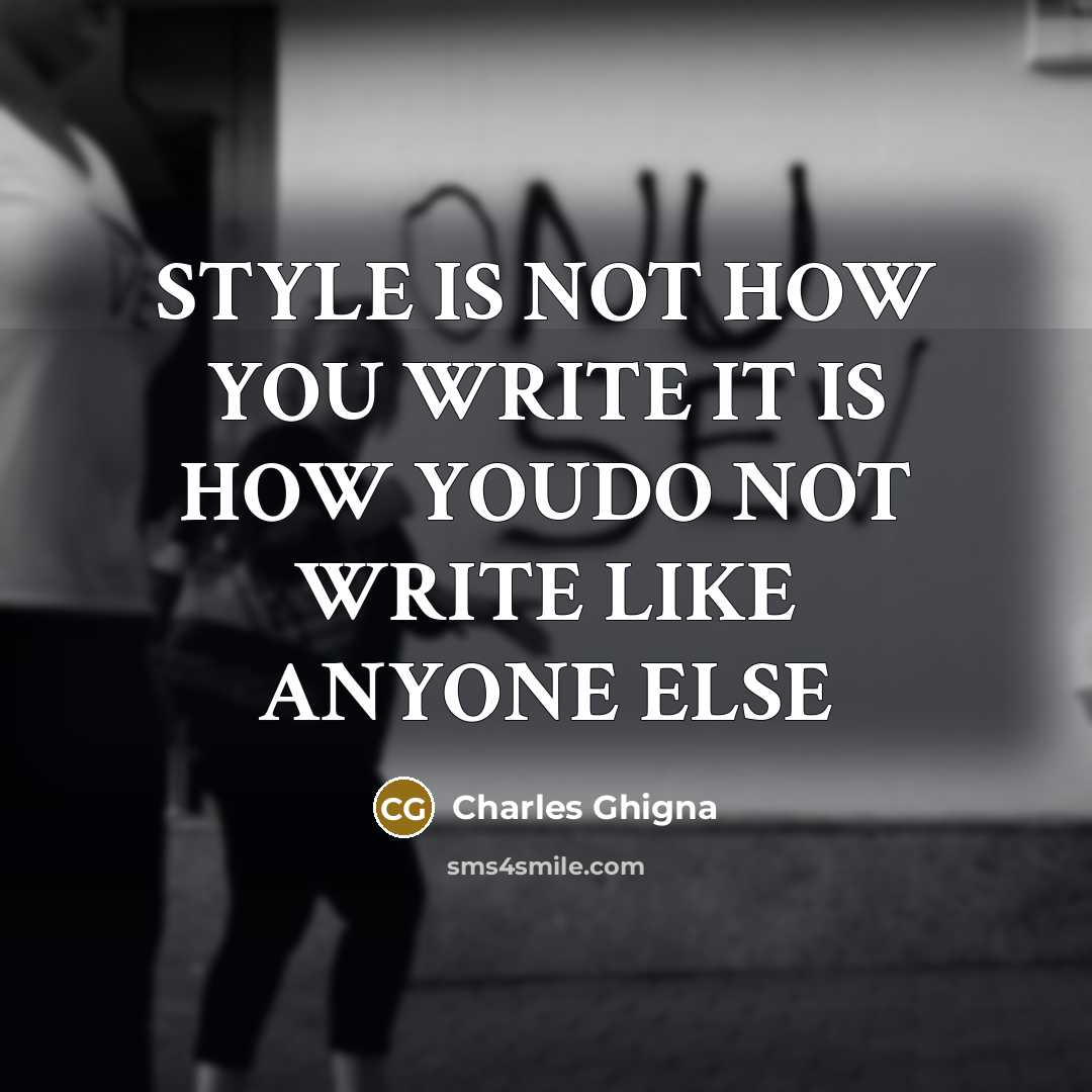 “STYLE IS NOT HOW YOU WRITE IT IS HOW YOUDO…” quote by Charles Ghigna