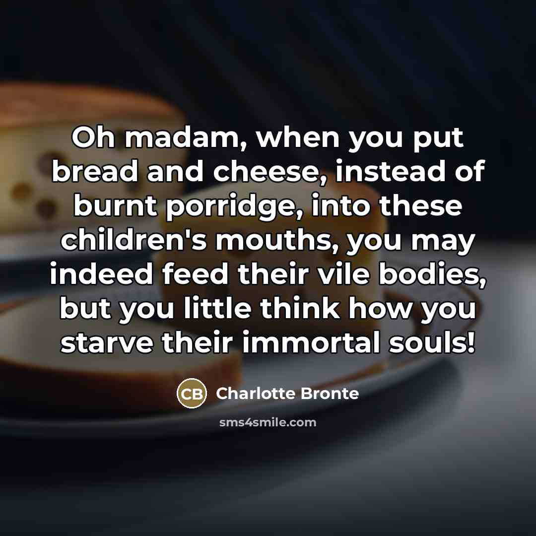 “Oh madam, when you put bread and cheese, instead of…” quote by Charlotte Bronte