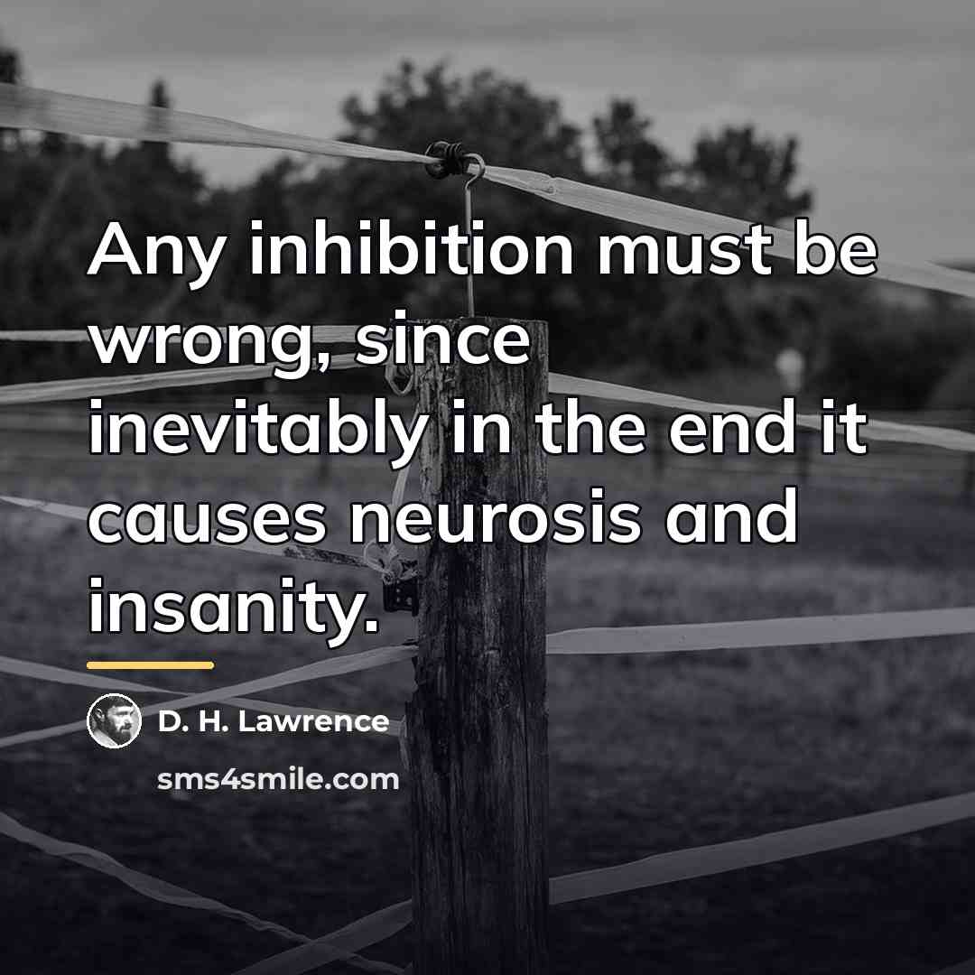 “Any inhibition must be wrong, since inevitably in the end…” quote by D. H. Lawrence