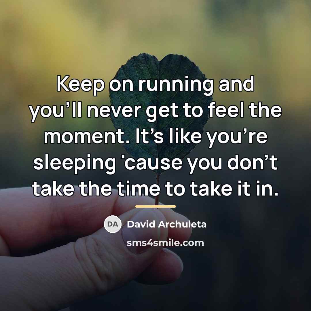 “Keep on running and you'll never get to feel the…” quote by David Archuleta